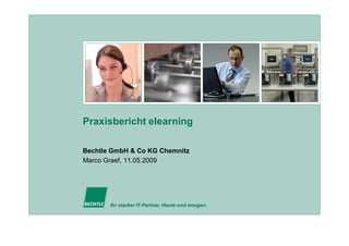 Praxisbericht elearning

Bechtle GmbH & Co KG Chemnitz
Marco Graef, 11.05.2009




       Ihr starker IT-Partner. Heute und morgen.
 