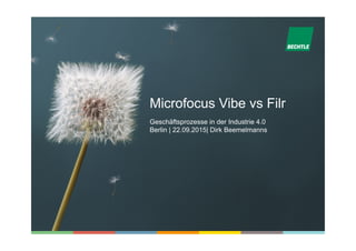 Microfocus Vibe vs Filr
Geschäftsprozesse in der Industrie 4.0
Berlin | 22.09.2015| Dirk Beemelmanns
 