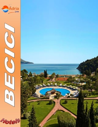 Hotels in Becici - Montenegro
Travel agency „Adria Line”, 13 Jul 1,
85310 Budva, Montenegro Tel: +382 (0)119 110, +382 (0)67 733 177, Fax: +382 (0)33 402 115
E-mail: info@adrialine.me, Web: www.adrialine.me
 