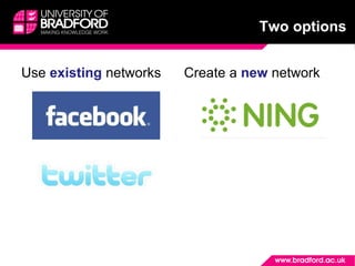 Two options
Use existing networks Create a new network
 