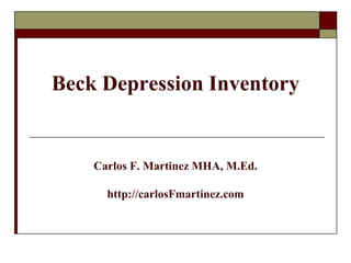 Beck Depression Inventory


    Carlos F. Martinez MHA, M.Ed.

      http://carlosFmartinez.com
 
