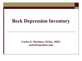 Beck Depression Inventory



    Carlos F. Martinez, M.Ed., MHA
         carlosFmartinez.com
 
