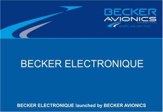 BECKER ELECTRONIQUE
BECKER ELECTRONIQUE launched by BECKER AVIONICS
 