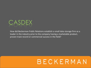 How did Beckerman Public Relations establish a small data storage firm as a 
leader in the industry prior to the company having a marketable product, 
proven track record or commercial success in the field?
 