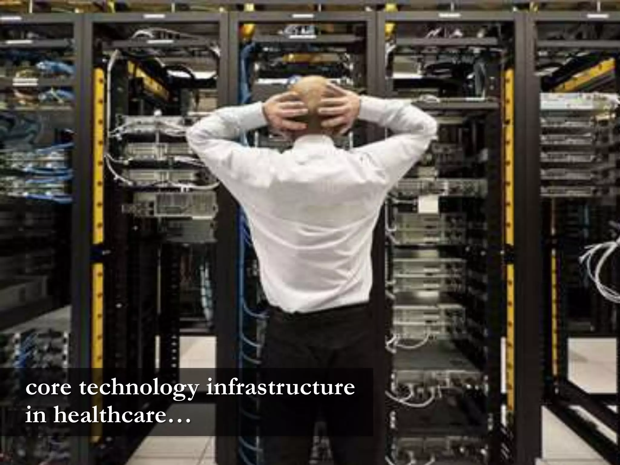 core technology infrastructure
in healthcare…
 