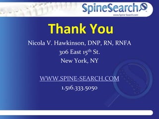 Thank You
Nicola V. Hawkinson, DNP, RN, RNFA
           306 East 15th St.
            New York, NY

   WWW.SPINE-SEARCH.CO...