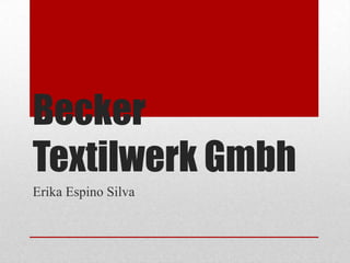 Becker
Textilwerk Gmbh
Erika Espino Silva

 