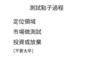 20
測試點子過程
定位領域
市場微測試
投資或放棄
(不要太早)
 
