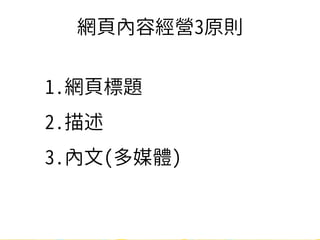 38
網頁內容經營3原則
1.網頁標題
2.描述
3.內文(多媒體)
 