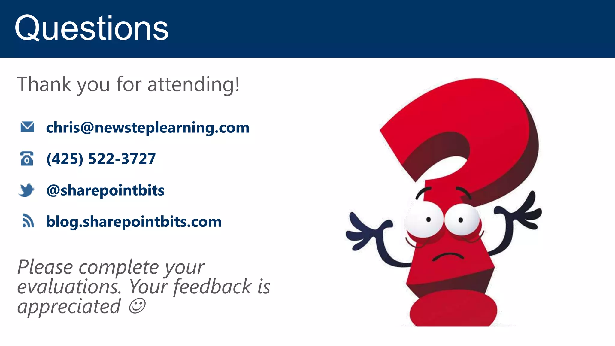 Questions
Thank you for attending!

   chris@newsteplearning.com

   (425) 522-3727

   @sharepointbits

   blog.sharepointbits.com


Please complete your
evaluations. Your feedback is
appreciated 
 