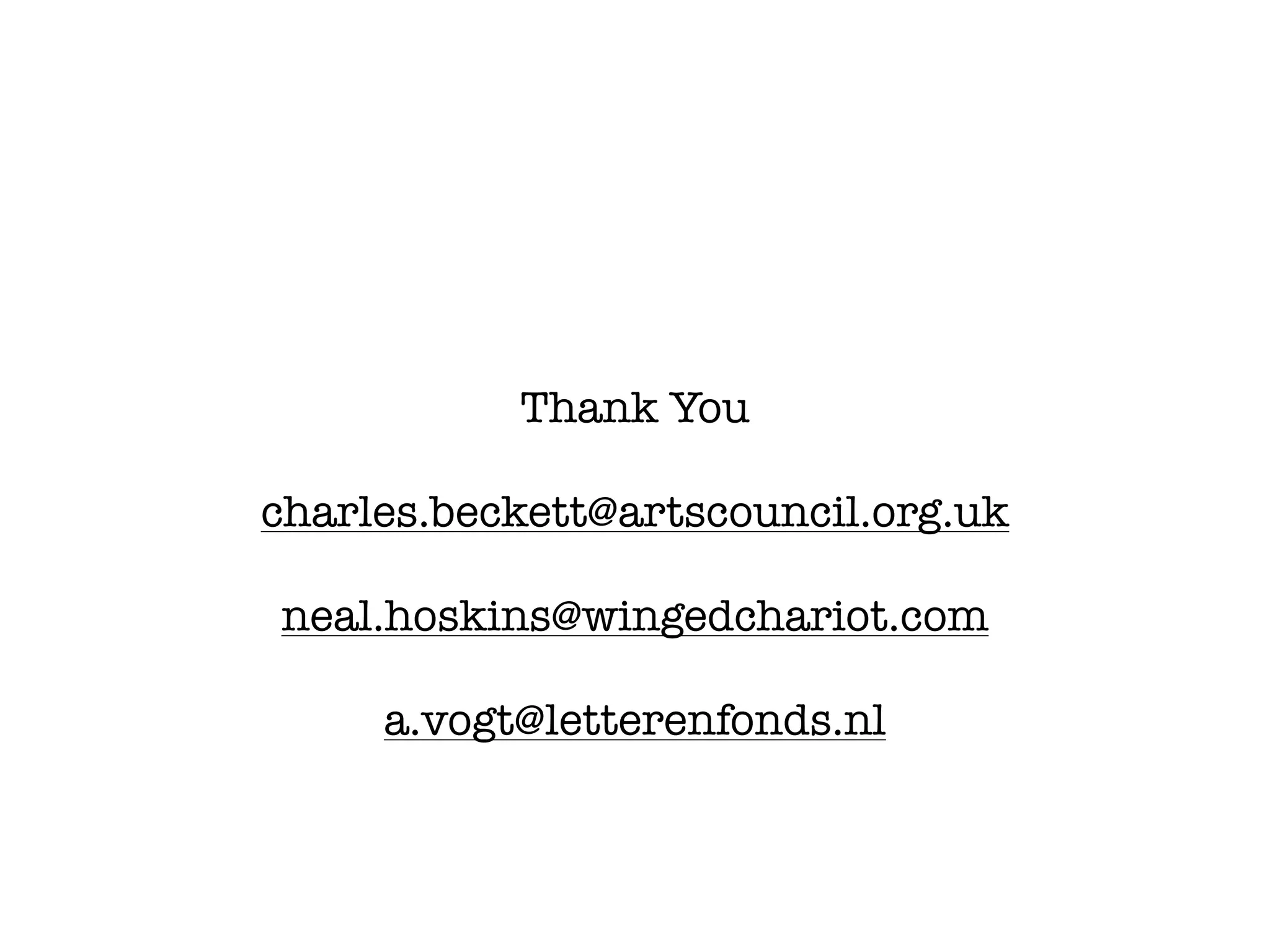 Thank You
charles.beckett@artscouncil.org.uk
neal.hoskins@wingedchariot.com
a.vogt@letterenfonds.nl