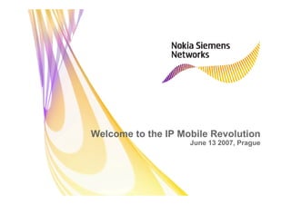 Welcome to the IP Mobile Revolution
                    June 13 2007, Prague
 
