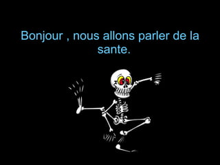 Bonjour , nous allons parler de la sante.
