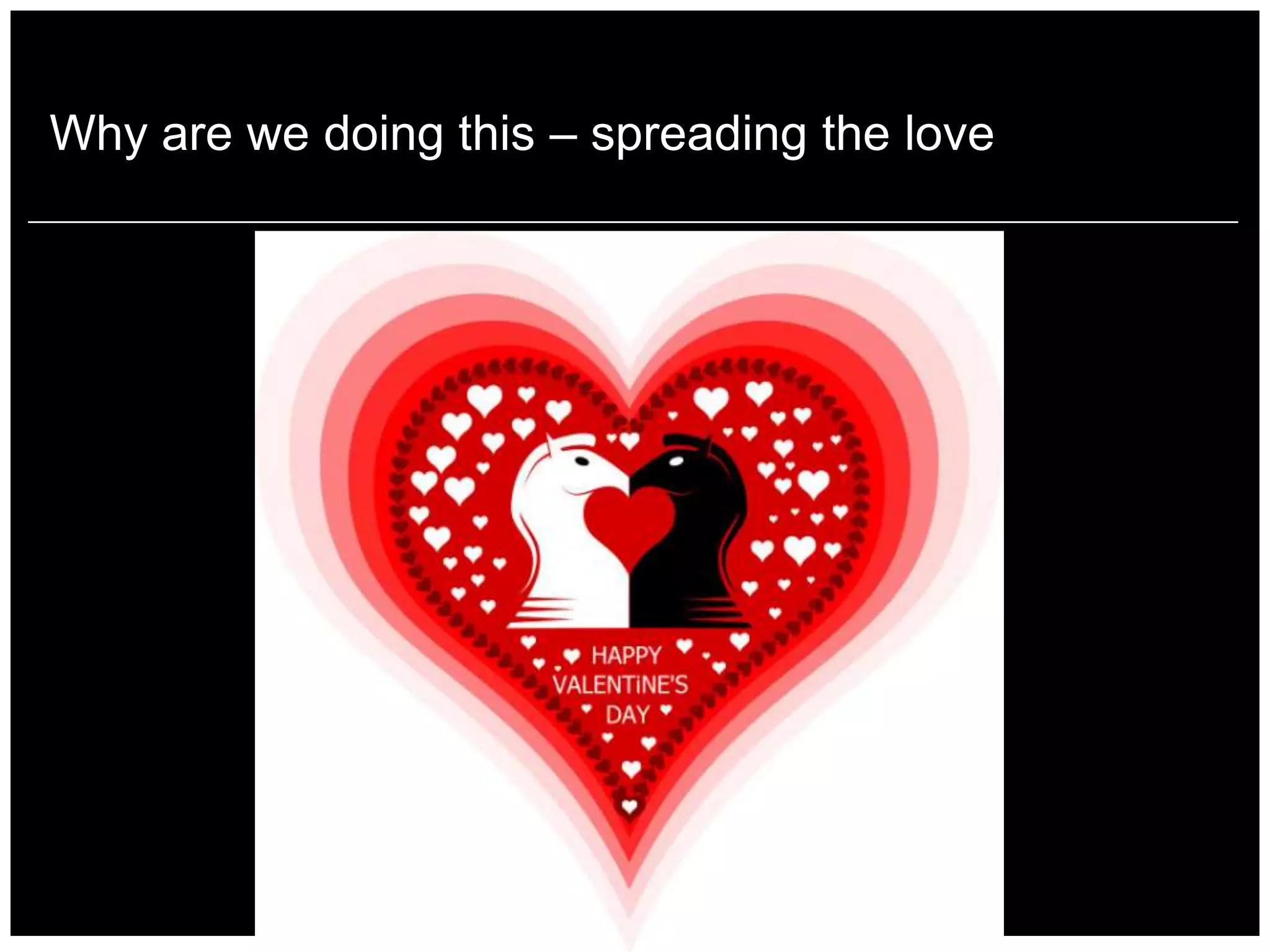 Why are we doing this – spreading the love
 