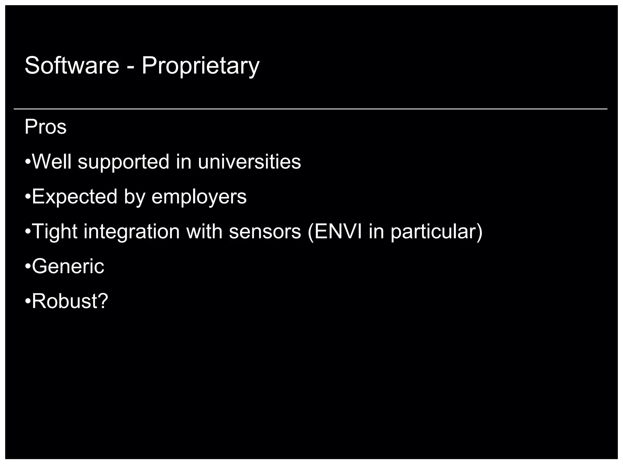 Software - Proprietary

Pros
•Well supported in universities
•Expected by employers
•Tight integration with sensors (ENVI in particular)
•Generic
•Robust?
 