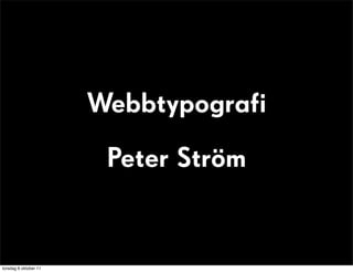 Webbtypografi
                        Peter Ström


torsdag 6 oktober 11
 