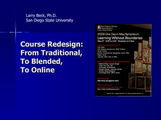 Course Redesign: From Traditional, To Blended,  To Online Larry Beck, Ph.D. San Diego State University 