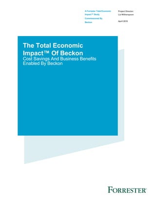 A Forrester Total Economic
Impact™ Study
Commissioned By
Beckon
Project Director:
Liz Witherspoon
April 2016
The Total Economic
Impact™ Of Beckon
Cost Savings And Business Benefits
Enabled By Beckon
 