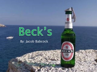 Beck’s By: Jacob Babcock 