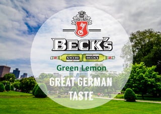 Green Lemon
Great German
Taste
 