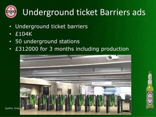 Underground ticket Barriers ads
?   Underground ticket barriers
?   ?104K
?   50 underground stations
?   ?312000 for 3 months including production
 