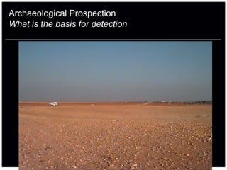 Archaeological Prospection
What is the basis for detection
 