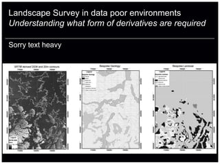 Landscape Survey in data poor environments
Understanding what form of derivatives are required

Sorry text heavy
 