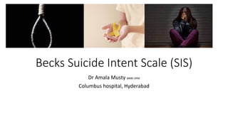 Becks Suicide Intent Scale (SIS)
Dr Amala Musty MBBS DPM
Columbus hospital, Hyderabad
 