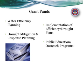 Grant Funds
• Water Efficiency
Planning
• Drought Mitigation &
Response Planning
• Implementation of
Efficiency/Drought
Plans
• Public Education/
Outreach Programs
 