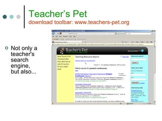 Teacher’s Pet download toolbar: www.teachers-pet.org Not only a teacher's search engine, but also... 