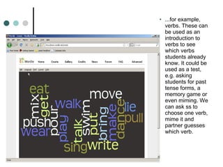 ...for example, verbs. These can be used as an introduction to verbs to see which verbs students already know. It could be used as a test, e.g. asking students for past tense forms, a memory game or even miming. We can ask ss to choose one verb, mime it and partner guesses which verb. 