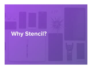 Why Stencil?
 