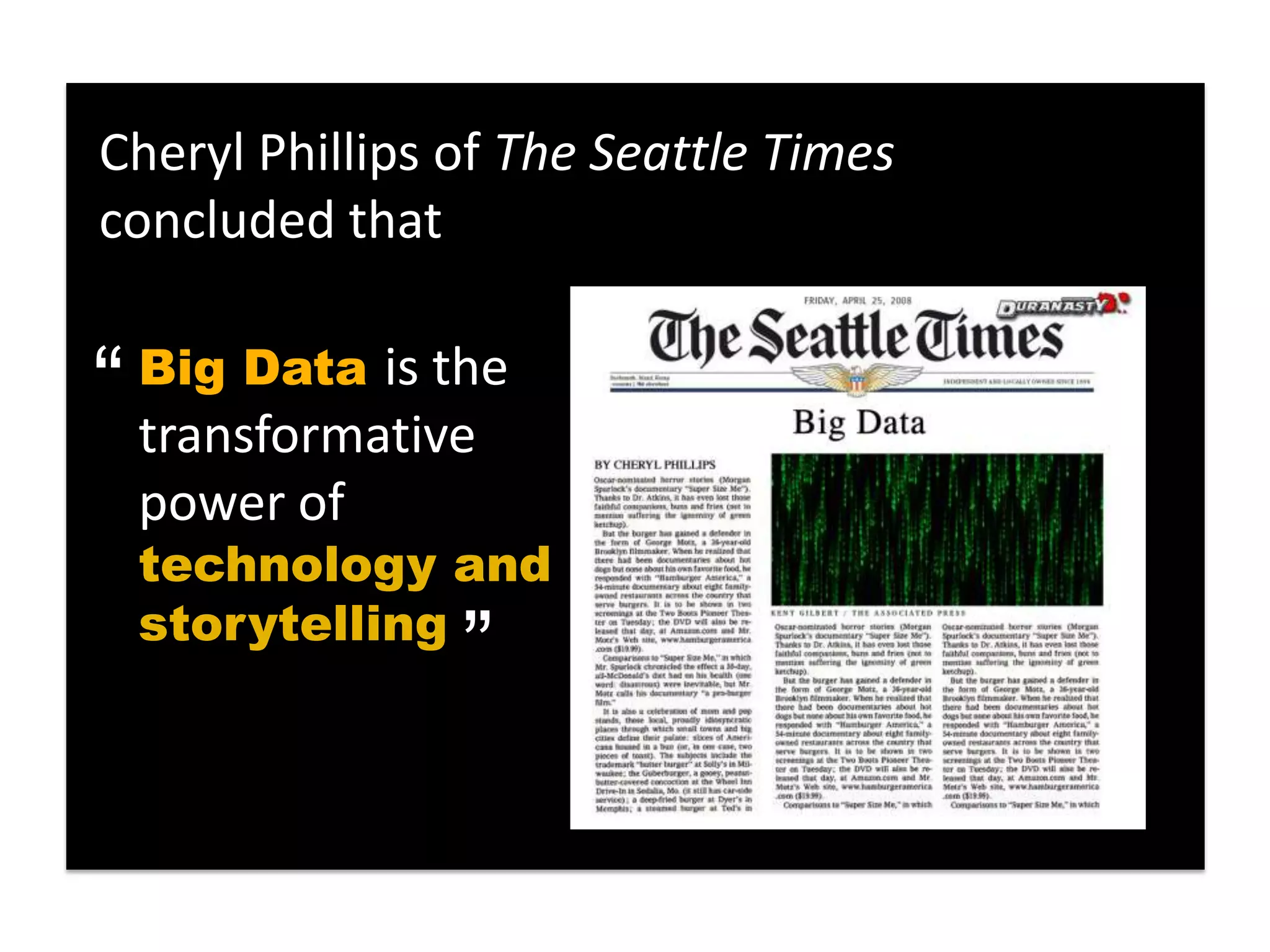 Cheryl Phillips of The Seattle Times
concluded that


“ transformative
 Big Data is the

 power of
 technology and “
 storytelling
 