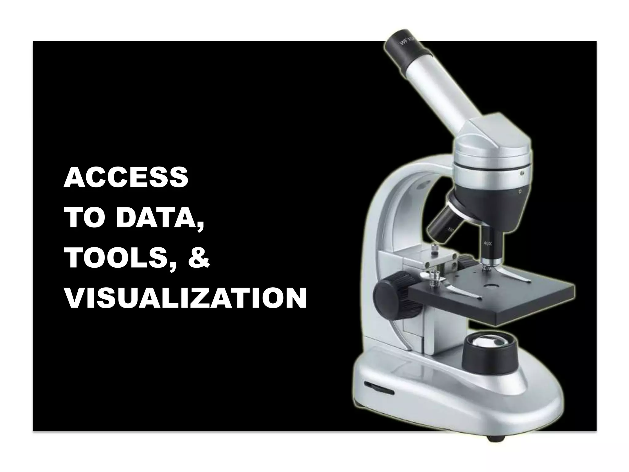 ACCESS
TO DATA,
TOOLS, &
VISUALIZATION
 