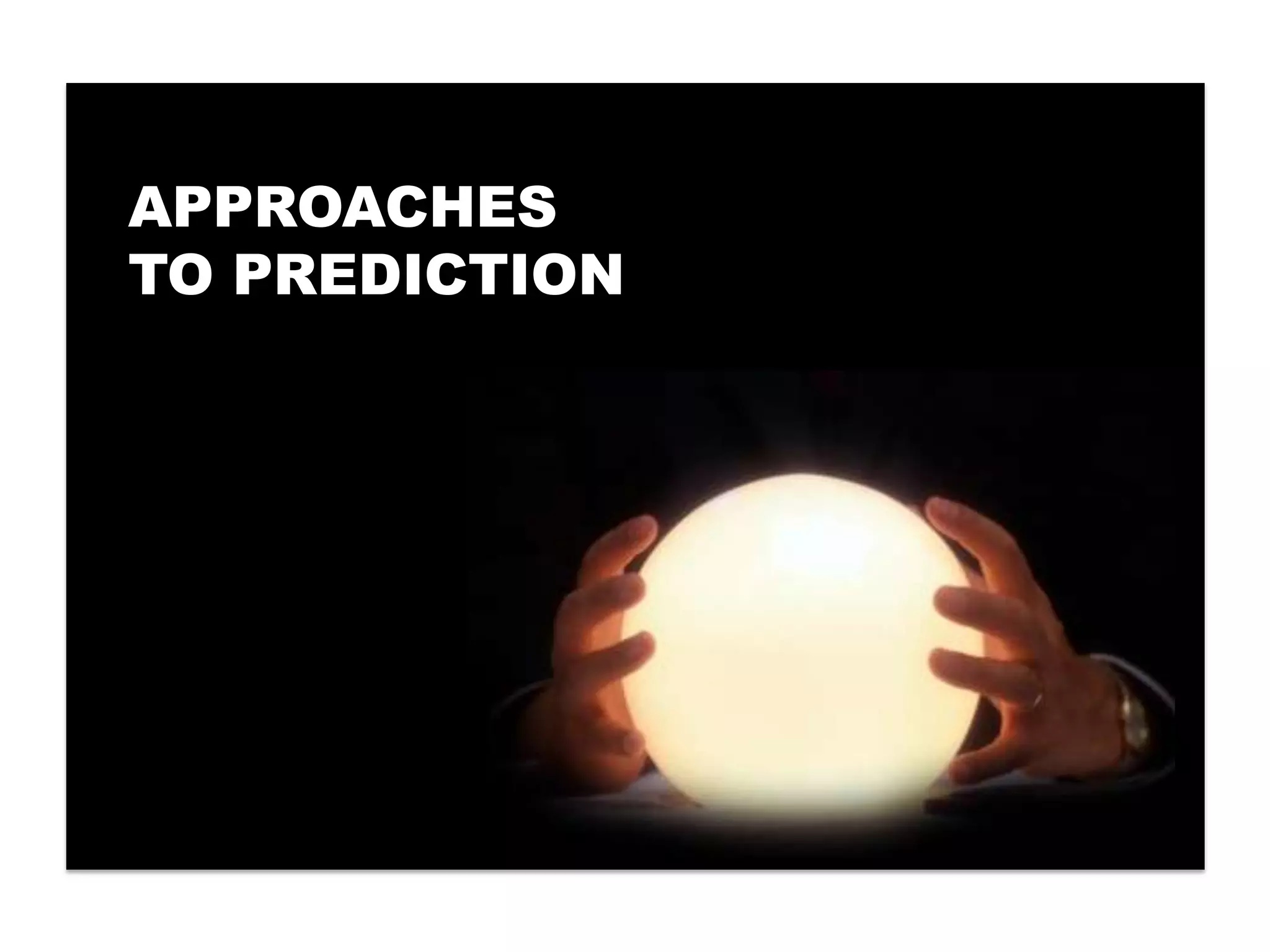 APPROACHES
TO PREDICTION
 