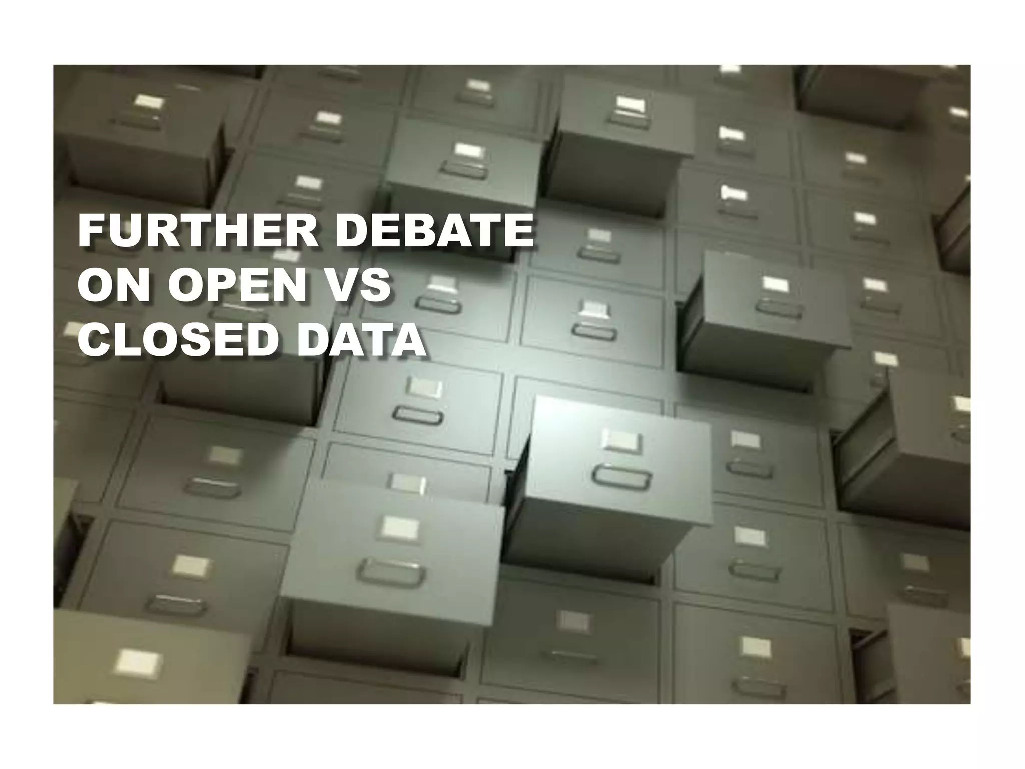 FURTHER DEBATE
ON OPEN VS
CLOSED DATA
 