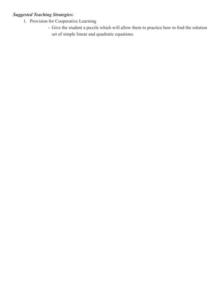 Suggested Teaching Strategies:
    1. Provision for Cooperative Learning
                 - Give the student a puzzle which will allow them to practice how to find the solution
                   set of simple linear and quadratic equations.
 