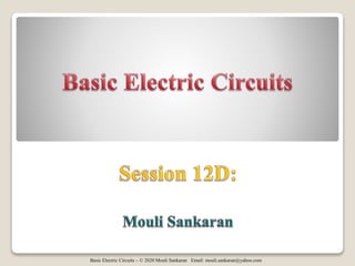 Basic Electric Circuits – © 2020 Mouli Sankaran Email: mouli.sankaran@yahoo.com
 