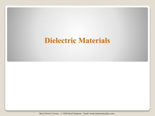 Basic Electric Circuits – © 2020 Mouli Sankaran Email: mouli.sankaran@yahoo.com
Dielectric Materials
 