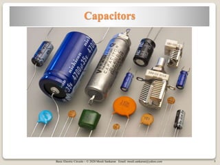 Basic Electric Circuits – © 2020 Mouli Sankaran Email: mouli.sankaran@yahoo.com 5
Capacitors
 
