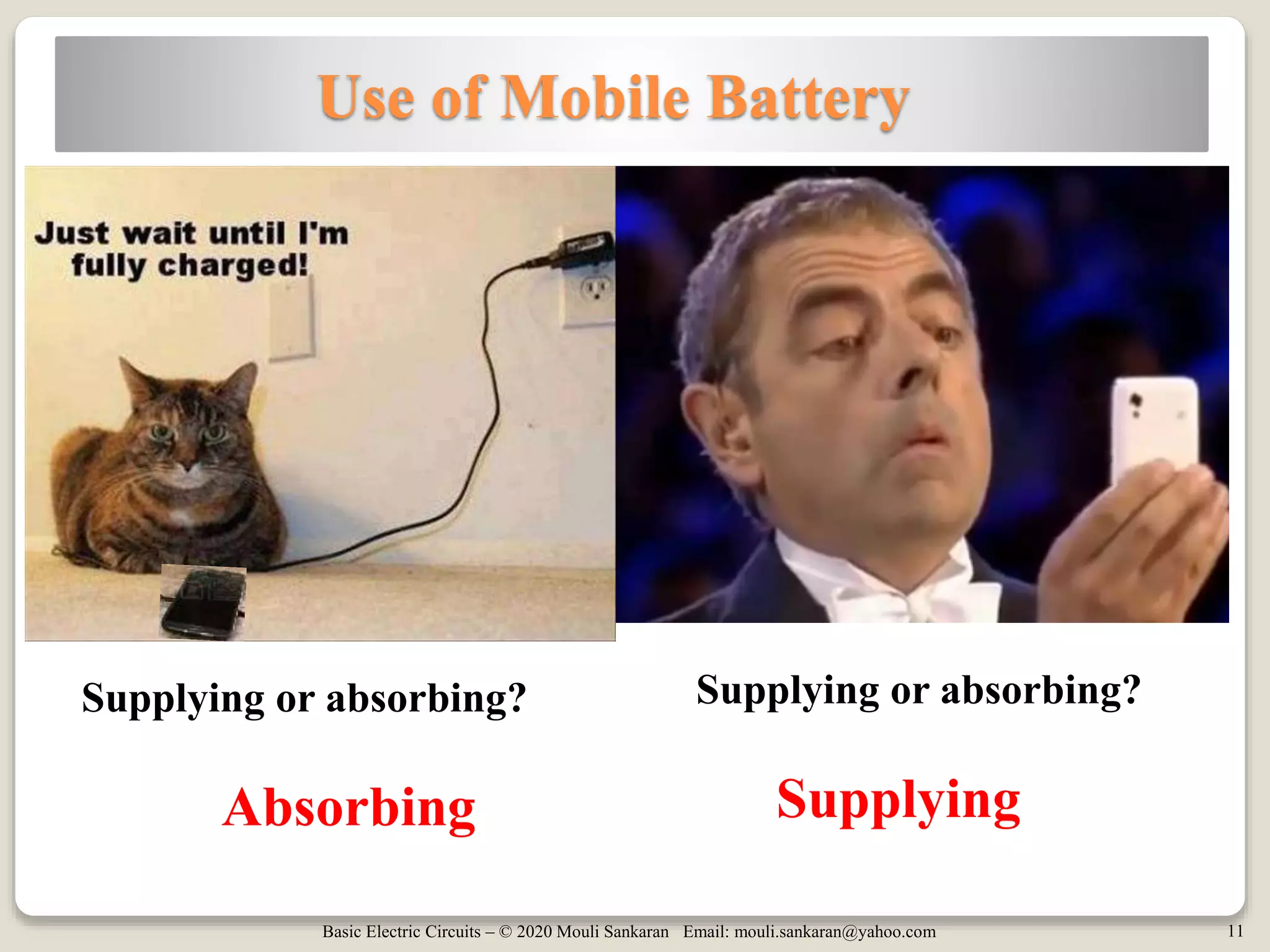 Basic Electric Circuits – © 2020 Mouli Sankaran Email: mouli.sankaran@yahoo.com 11
Use of Mobile Battery
Supplying or absorbing?Supplying or absorbing?
SupplyingAbsorbing
 