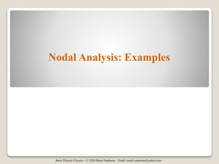 Basic Electric Circuits – © 2020 Mouli Sankaran Email: mouli.sankaran@yahoo.com
Nodal Analysis: Examples
 
