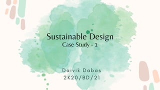 D a i v i k D a b a s
2 K 2 0 / B D / 2 1
Sustainable Design
Case Study - 1
 