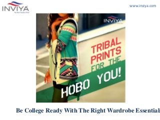 www.inviya.com
Be College Ready With The Right Wardrobe Essentials
 
