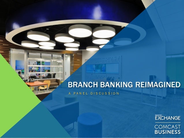 BRANCH BANKING REIMAGINED
A P A N E L D I S C U S S I O N
 