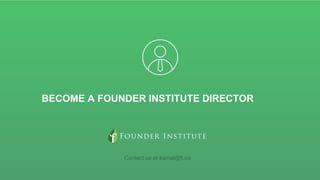 BECOME A FOUNDER INSTITUTE DIRECTOR
Contact us at kamal@fi.co
 