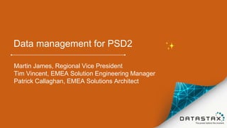 Data management for PSD2
Martin James, Regional Vice President
Tim Vincent, EMEA Solution Engineering Manager
Patrick Callaghan, EMEA Solutions Architect
 
