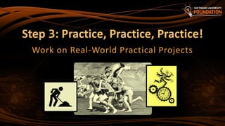 Step 3: Practice, Practice, Practice!
Work on Real-World Practical Projects
 