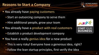 38
 You already have paying customers
 Start an outsorcing company to serve them
 Hire additional people, grow your team
 You already have a product with real customers
 Establish a product development company
 You have a really genius idea for a new product
 This is very risky! Everyone have a generous idea, right?
 Follow the lean startup principles, first verify the idea
Reasons to Start a Company
 