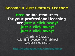 Become a 21st Century Teacher!  Free  online resources  for your professional learning  are  just a click away! just a click away! just a click away! ,[object Object]